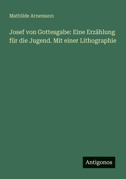 Josef von Gottesgabe: Eine Erzï¿½hlung fï¿½r die Jugend. Mit einer Lithographie