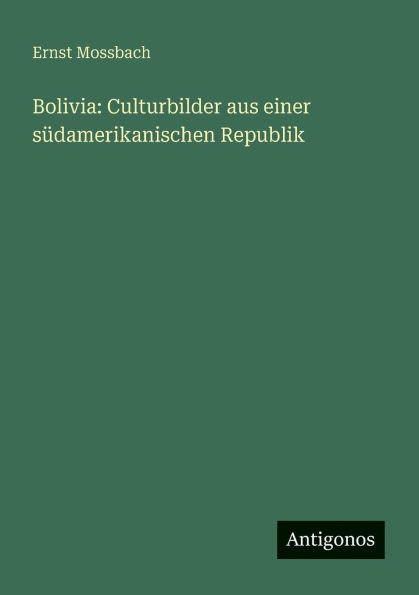 Bolivia: Culturbilder aus einer sï¿½damerikanischen Republik