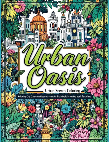 Urban scenes coloring: A Mindful Coloring Book for adults with Floral Patterns, Urban Scenes, and Green Coloring Pages for Stress Relief and Relaxation