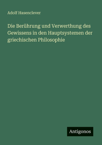 Die BerÃ¯Â¿Â½hrung und Verwerthung des Gewissens in den Hauptsystemen der griechischen Philosophie