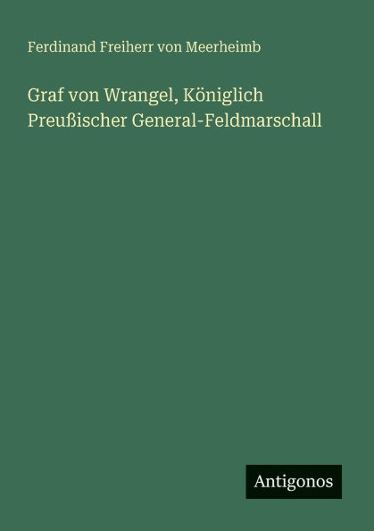 Graf von Wrangel, K�niglich Preu�ischer General-Feldmarschall