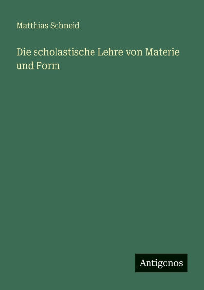 Die scholastische Lehre von Materie und Form