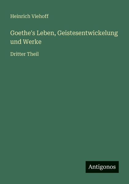 Goethe's Leben, Geistesentwickelung und Werke: Dritter Theil