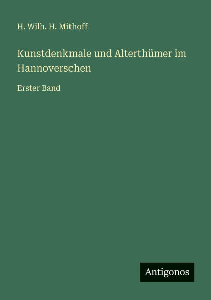 Kunstdenkmale und AlterthÃ¯Â¿Â½mer im Hannoverschen: Erster Band