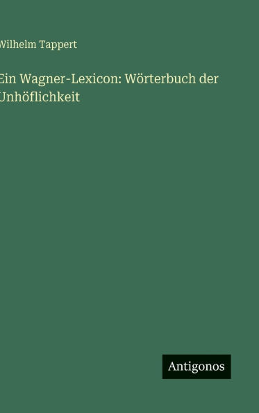 Ein Wagner-Lexicon: Wï¿½rterbuch der Unhï¿½flichkeit