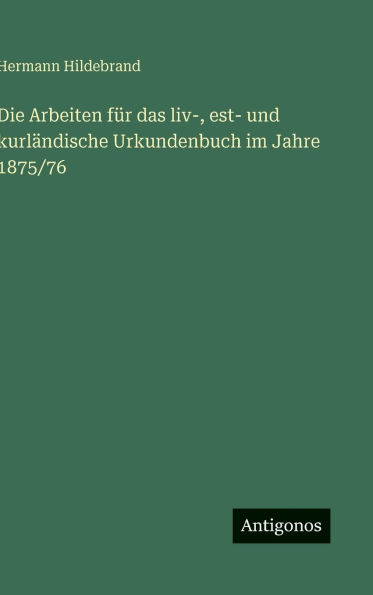 Die Arbeiten fï¿½r das liv-, est- und kurlï¿½ndische Urkundenbuch im Jahre 1875/76