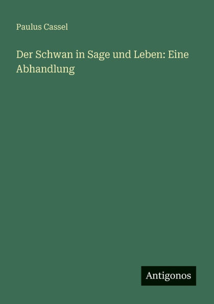 Der Schwan in Sage und Leben: Eine Abhandlung