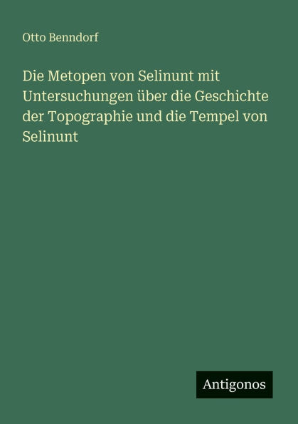 die Metopen von Selinunt mit Untersuchungen ï¿½ber Geschichte der Topographie und Tempel
