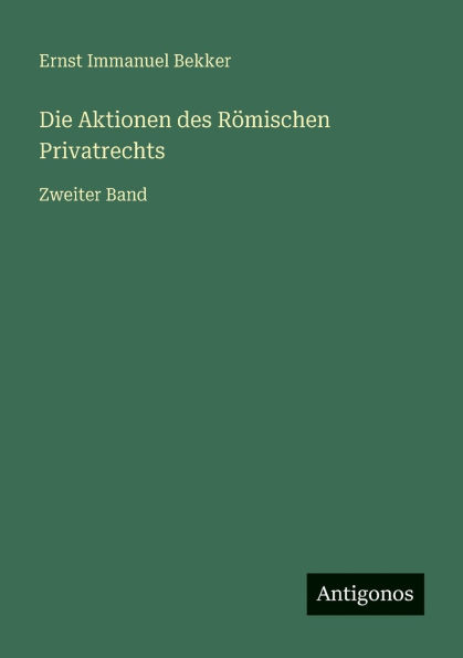 Die Aktionen des Rï¿½mischen Privatrechts: Zweiter Band