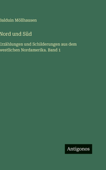 Nord und SÃ¯Â¿Â½d: ErzÃ¯Â¿Â½hlungen und Schilderungen aus dem westlichen Nordamerika. Band 1