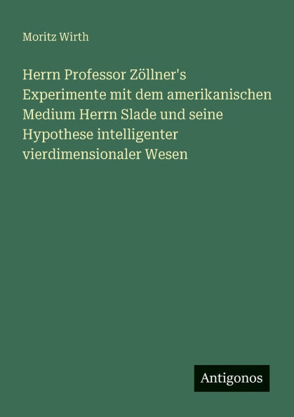Herrn Professor ZÃ¯Â¿Â½llner's Experimente mit dem amerikanischen Medium Slade und seine Hypothese intelligenter vierdimensionaler Wesen
