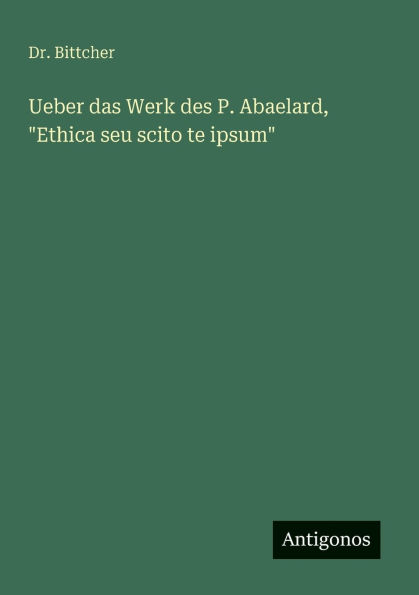 Ueber das Werk des P. Abaelard, "Ethica seu scito te ipsum"