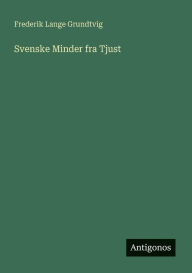 Title: Svenske Minder fra Tjust, Author: Frederik Lange Grundtvig