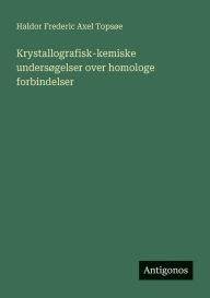 Title: Krystallografisk-kemiske undersï¿½gelser over homologe forbindelser, Author: Haldor Frederic Axel Topsïe