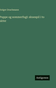 Title: Puppe og sommerfugl: skuespil i to akter, Author: Holger Drachmann