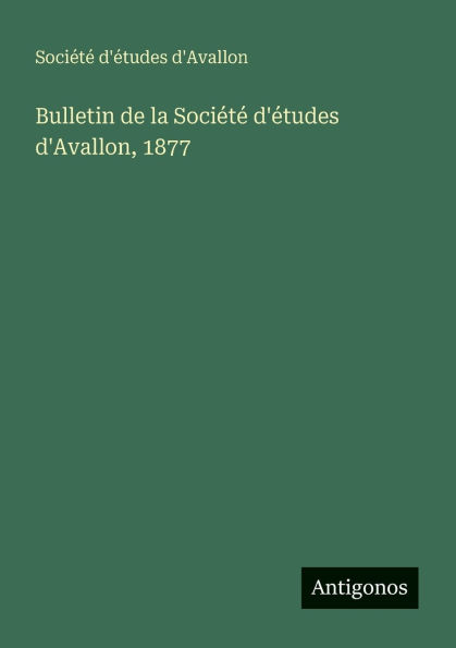 Bulletin de la Sociï¿½tï¿½ d'ï¿½tudes d'Avallon, 1877