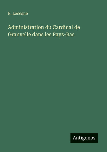 Administration du Cardinal de Granvelle dans les Pays-Bas