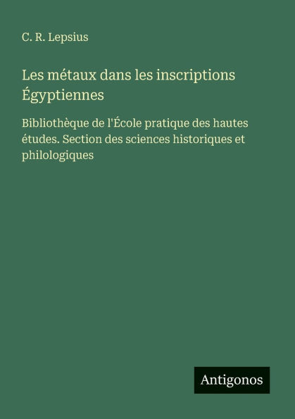 Les mï¿½taux dans les inscriptions ï¿½gyptiennes: Bibliothï¿½que de l'ï¿½cole pratique des hautes ï¿½tudes. Section des sciences historiques et philologiques