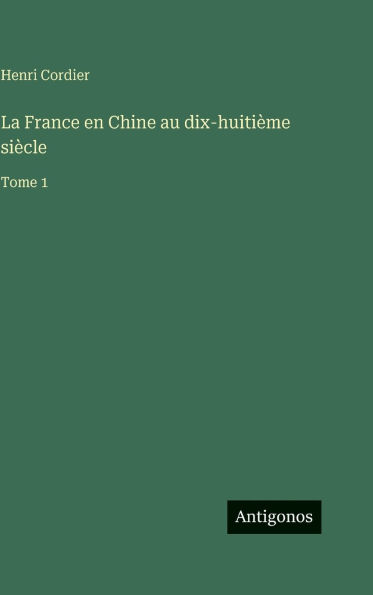 La France en Chine au dix-huitiÃ¯Â¿Â½me siÃ¯Â¿Â½cle: Tome 1