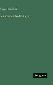 Title: Des sources du droit grec, Author: Georges Barrilleau
