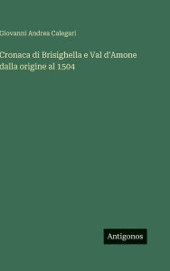 Title: Cronaca di Brisighella e Val d'Amone dalla origine al 1504, Author: Giovanni Andrea Calegari