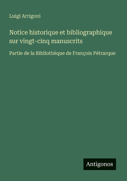 Notice historique et bibliographique sur vingt-cinq manuscrits: Partie de la Bibliothï¿½que de Franï¿½ois Pï¿½trarque