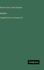 Title: Amleto: Tragedia lirica in cinque atti, Author: Michel CarrÃÂÂ