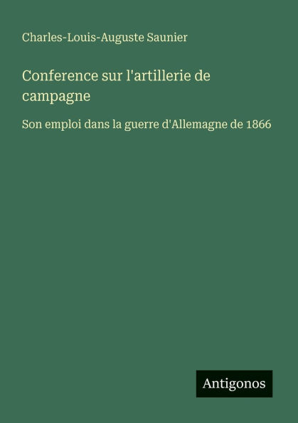 Conference sur l'artillerie de campagne: Son emploi dans la guerre d'Allemagne de 1866