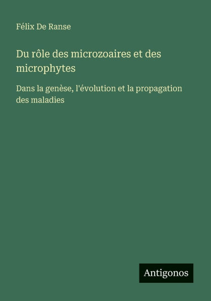 Du rï¿½le des microzoaires et des microphytes: Dans la genï¿½se, l'ï¿½volution et la propagation des maladies