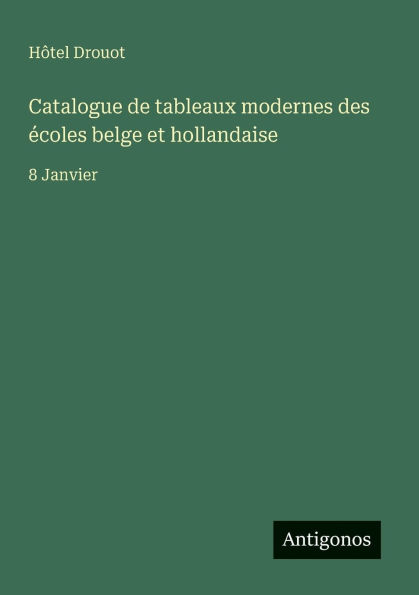 Catalogue de tableaux modernes des ï¿½coles belge et hollandaise: 8 Janvier