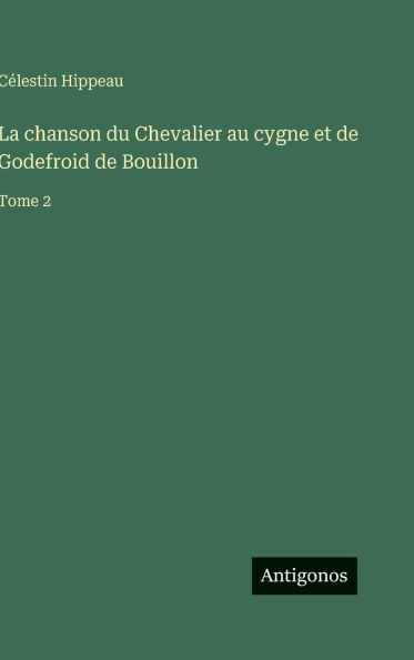 La chanson du Chevalier au cygne et de Godefroid de Bouillon: Tome 2