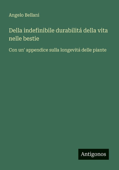 Della indefinibile durabilitï¿½ della vita nelle bestie: Con un' appendice sulla longevitï¿½ delle piante