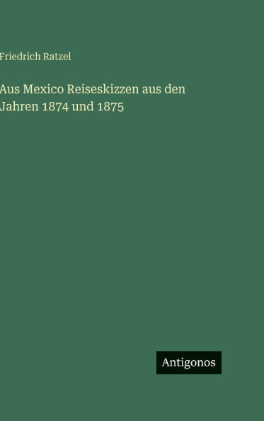Aus Mexico Reiseskizzen aus den Jahren 1874 und 1875