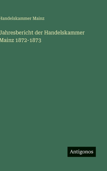 Jahresbericht der Handelskammer Mainz 1872-1873