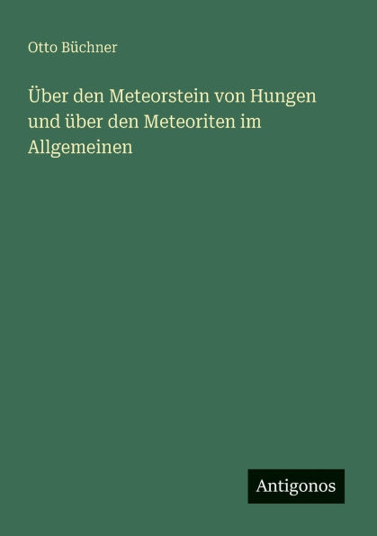 ï¿½ber den Meteorstein von Hungen und ï¿½ber den Meteoriten im Allgemeinen