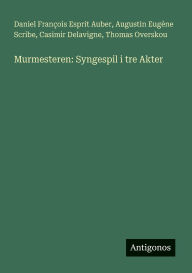 Title: Murmesteren: Syngespil i tre Akter, Author: Augustin Eugïne Scribe