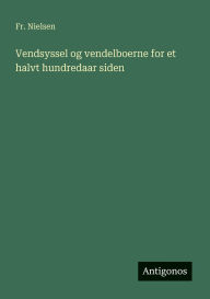 Title: Vendsyssel og vendelboerne for et halvt hundredaar siden, Author: Nielsen