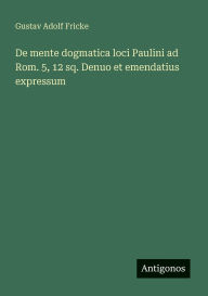 Title: De mente dogmatica loci Paulini ad Rom. 5, 12 sq. Denuo et emendatius expressum, Author: Gustav Adolf Fricke