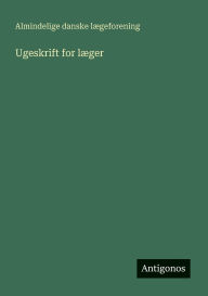 Title: Ugeskrift for lï¿½ger, Author: Almindelige Danske Lïgeforening