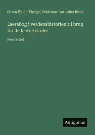 Title: Laerebog i verdenshistorien til brug for de laerde skoler: Femte Del, Author: Sïren Bloch Thrige