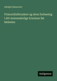 Title: Primordialbrusken og dens forbening i det menneskelige kranium fï¿½r fï¿½dselen, Author: Adolph Hannover