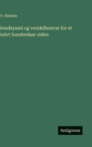 Title: Vendsyssel og vendelboerne for et halvt hundredaar siden, Author: Nielsen