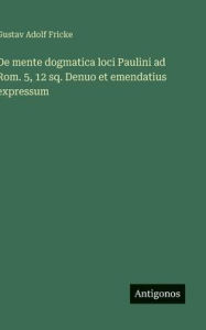 Title: De mente dogmatica loci Paulini ad Rom. 5, 12 sq. Denuo et emendatius expressum, Author: Gustav Adolf Fricke