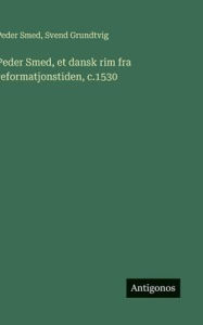 Title: Peder Smed, et dansk rim fra reformatjonstiden, c.1530, Author: Peder Smed