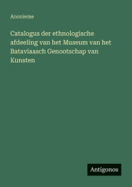 Title: Catalogus der ethnologische afdeeling van het Museum van het Bataviaasch Genootschap van Kunsten, Author: Anonieme