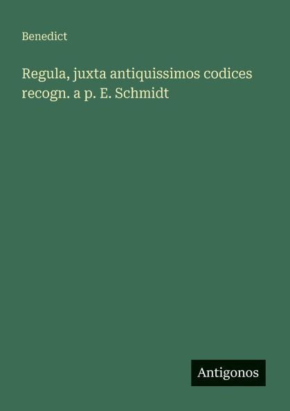 Regula, juxta antiquissimos codices recogn. a p. E. Schmidt