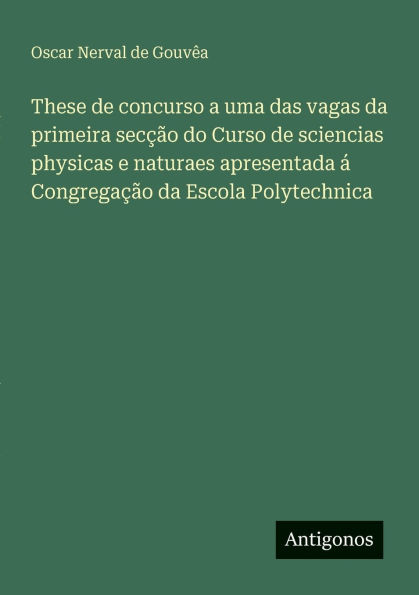 These de concurso a uma das vagas da primeira sec��o do Curso de sciencias physicas e naturaes apresentada � Congrega��o da Escola Polytechnica