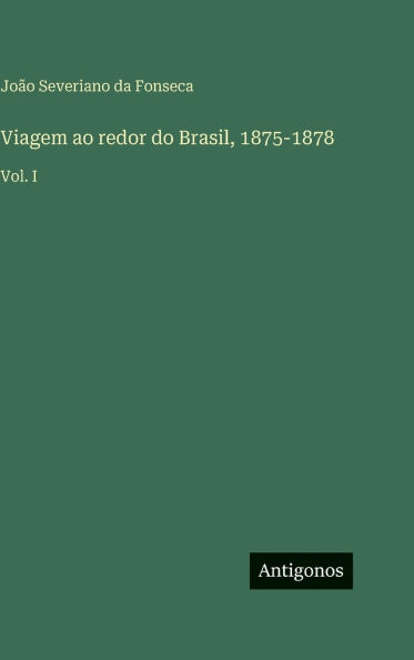Viagem ao redor do Brasil, 1875-1878: Vol. I