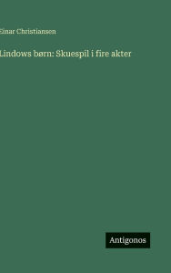 Title: Lindows bÃ¯Â¿Â½rn: Skuespil i fire akter, Author: Einar Christiansen