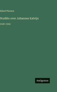 Title: StudiÃ¯Â¿Â½n over Johannes Kalvijn: 1540-1542, Author: Allard Pierson